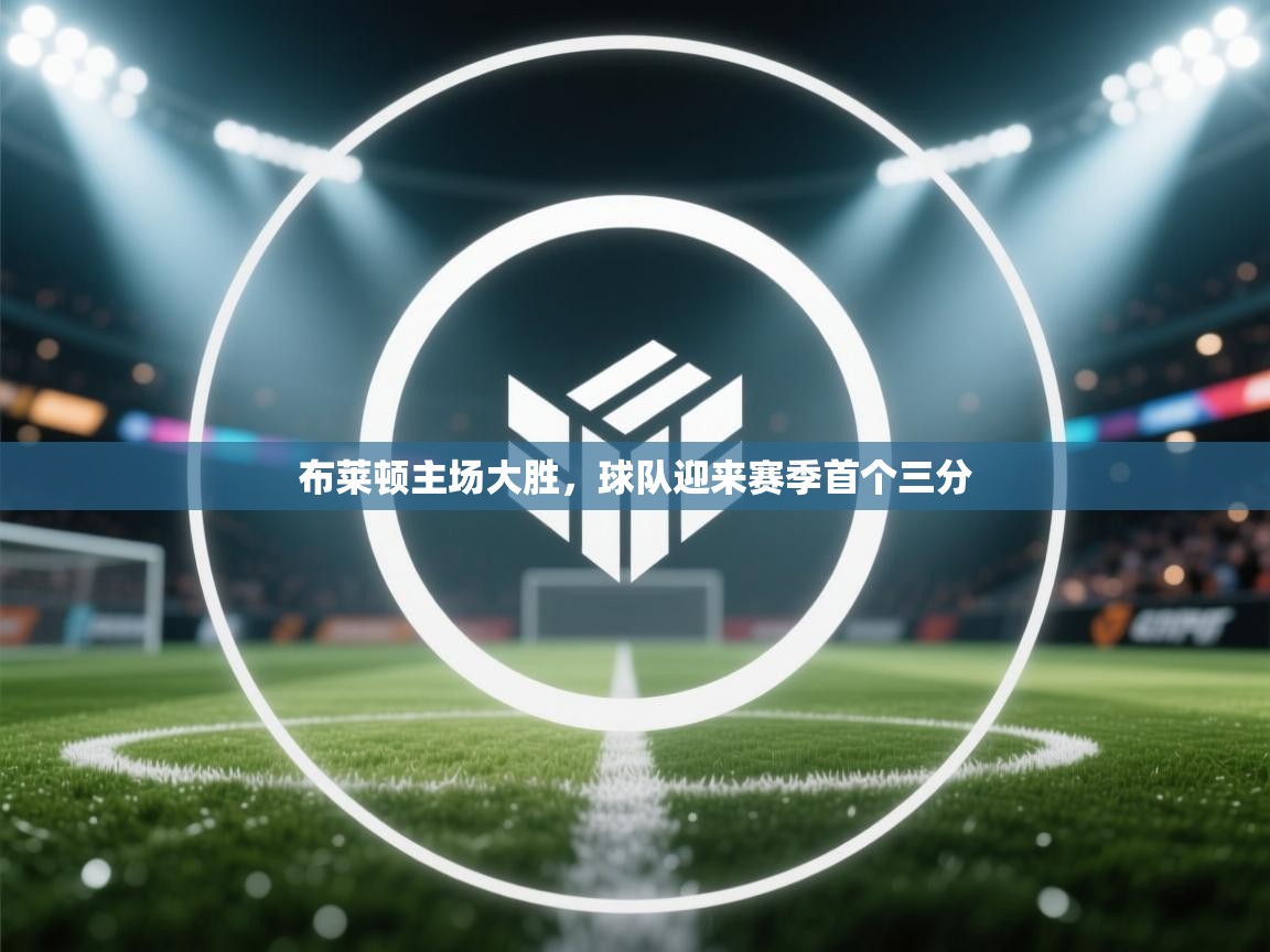 布莱顿主场大胜,球队迎来赛季首个三分 第2张